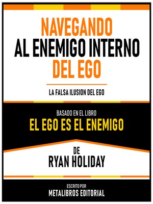 cover image of Navegando Al Enemigo Interno Del Ego--Basado En El Libro El Ego Es El Enemigo De Ryan Holiday